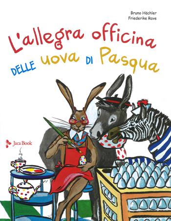 L'allegra officina delle uova di pasqua. Ediz. a colori - Bruno Hächler, Friederike Rave - Libro Jaca Book 2019, Ragazzi | Libraccio.it