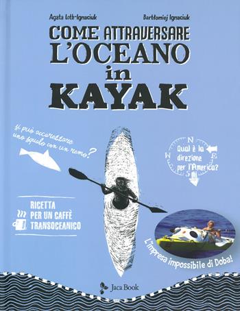 Come attraversare l'oceano in kayak - Agata Loth-Ignaciuk, Bartlomiej Ignaciuk - Libro Jaca Book 2019, Ragazzi | Libraccio.it