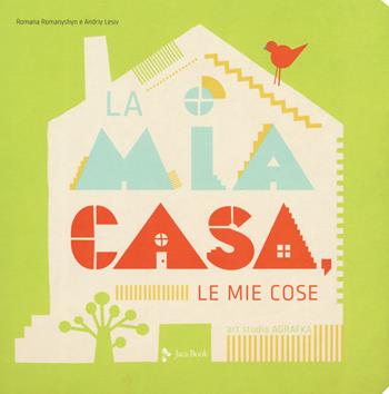 La mia casa, le mie cose. Ediz. a colori - Romana Romanyshyn, Andriy Lesiv - Libro Jaca Book 2019, Ragazzi | Libraccio.it