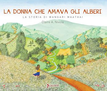 La donna che amava gli alberi. La storia di Wangari Maathai - Claire A. Nivola - Libro Jaca Book 2020, Ragazzi | Libraccio.it