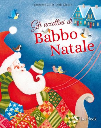 Gli uccellini di Babbo Natale. Ediz. a colori - Laurence Gillot, Anja Klauss - Libro Jaca Book 2021, Ragazzi | Libraccio.it