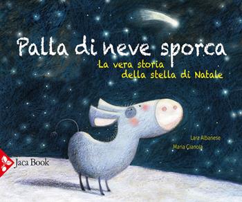 Palla di neve sporca. La vera storia della stella di Natale. Ediz. a colori - Lara Albanese, Maria Gianola - Libro Jaca Book 2021, Ragazzi | Libraccio.it