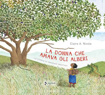 La donna che amava gli alberi. La storia di Wangari Maathai - Claire A. Nivola - Libro Jaca Book 2023, Ragazzi | Libraccio.it