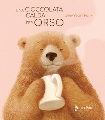 Una cioccolata calda per orso. Ediz. illustrata - Jee-Yeon Park - Libro Jaca Book 2024, Ragazzi | Libraccio.it