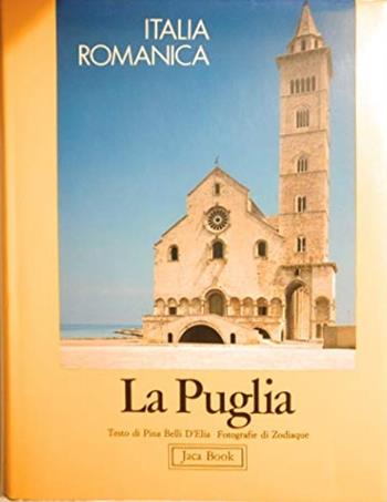 Italia romanica. La Puglia - Pina Belli D'Elia - Libro Jaca Book 1987, Grandi opere e grandi formati | Libraccio.it