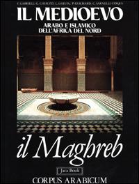 Il medioevo arabo e islamico in Africa del nord. Maghreb  - Libro Jaca Book 1991, Corpus Arabicum | Libraccio.it