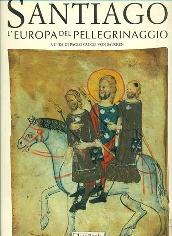 Santiago. L'Europa del pellegrinaggio  - Libro Jaca Book 1993, Grandi opere e grandi formati | Libraccio.it