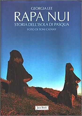 Rapa Nui. Storia dell'isola di Pasqua - Georgia Lee, Toni Catani - Libro Jaca Book 1995, Varie. Archeologia e preistoria | Libraccio.it