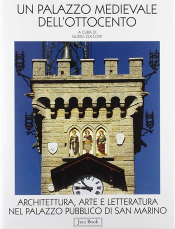 Un palazzo medievale dell'Ottocento. Architettura, arte e letteratura nel Palazzo pubblico di San Marino  - Libro Jaca Book 1995, Varie. Architettura | Libraccio.it