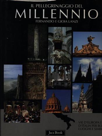 Il pellegrinaggio del millennio. Vie d'Europa e d'Italia per Roma: luoghi e simboli - Fernando Lanzi, Gioia Lanzi - Libro Jaca Book 1999, Varie. Illustrati | Libraccio.it