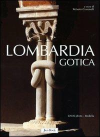 Lombardia gotica - Roberto Cassanelli, Maria Grazia Balzarini, Elisabetta Rurali - Libro Jaca Book 2002, Patrimonio artistico italiano | Libraccio.it