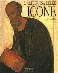 L'arte russa delle icone. Dalle origini all'inizio del XVI secolo. Ediz. illustrata - Viktor Lazarev - Libro Jaca Book 2008, Corpus bizantino slavo | Libraccio.it
