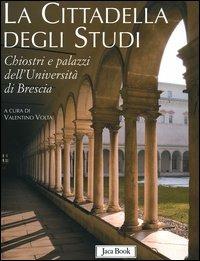 La cittadella degli studi. Chiostri e palazzi dell'Università di Brescia  - Libro Jaca Book 2006, Patrimonio artistico italiano | Libraccio.it