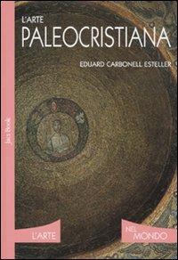 L'arte paleocristiana. Ediz. illustrata - Eduard Carbonell - Libro Jaca Book 2007, L' arte nel mondo | Libraccio.it