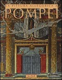 La pittura allegorica a Pompei. Lo sguardo di Cicerone. Ediz. illustrata - Gilles Sauron - Libro Jaca Book 2007 | Libraccio.it