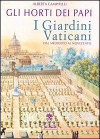 Gli horti dei papi. I giardini vaticani dal Medioevo al Novecento - Alberta Campitelli - Libro Jaca Book 2009, Monumenta Vaticana Selecta | Libraccio.it