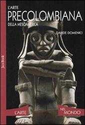 L'arte precolombiana della Mesoamerica. Ediz. illustrata