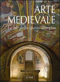 Arte medievale. Le vie dello spazio liturgico  - Libro Jaca Book 2010, Illustrati. Arte mondo | Libraccio.it