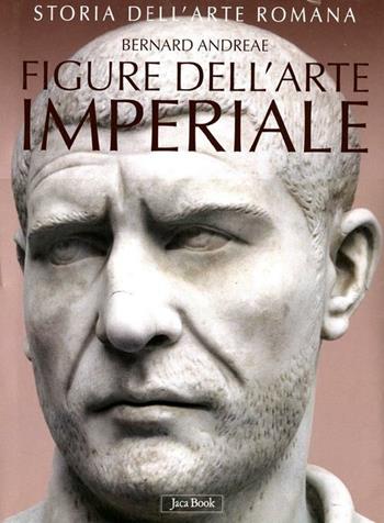 Storia dell'arte romana. Ediz. illustrata. Vol. 3: Figure dell'arte imperiale da Augusto a Costantino - Bernard Andreae - Libro Jaca Book 2012 | Libraccio.it