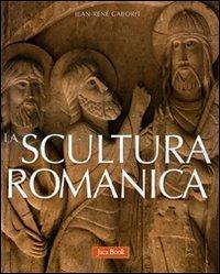La scultura romanica. Ediz. illustrata - Jean-René Gaborit - Libro Jaca Book 2010, Illustrati. Arte mondo | Libraccio.it