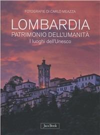 Lombardia patrimonio dell'umanità. I luoghi dell'Unesco. Ediz. illustrata - Cesare Chiericati, Luciano Di Pietro, Carlo Meazza - Libro Jaca Book 2011, Patrimonio artistico italiano | Libraccio.it