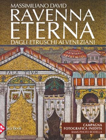Ravenna eterna. Dagli Etruschi ai Veneziani. Ediz. illustrata - Massimiliano David - Libro Jaca Book 2013 | Libraccio.it