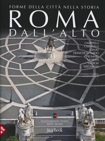 Roma dall'alto. Forme della città nella storia. Ediz. illustrata  - Libro Jaca Book 2013, Patrimonio artistico italiano | Libraccio.it