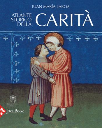 Atlante storico della carità. Ediz. illustrata - Juan María Laboa - Libro Jaca Book 2014 | Libraccio.it