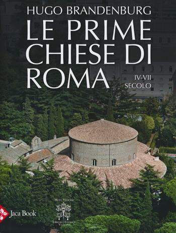 Le prime chiese di Roma. IV-VII secolo. Ediz. illustrata - Hugo Brandenburg, Arnaldo Vescovo - Libro Jaca Book 2013, Monumenta Vaticana Selecta | Libraccio.it