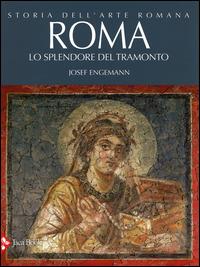Storia dell'arte romana. Ediz. illustrata. Vol. 4: Roma. Lo splendore del tramonto - Josef Engemann - Libro Jaca Book 2014 | Libraccio.it