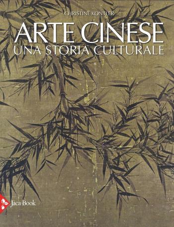 Arte cinese. Una storia culturale - Christine Kontler - Libro Jaca Book 2016 | Libraccio.it