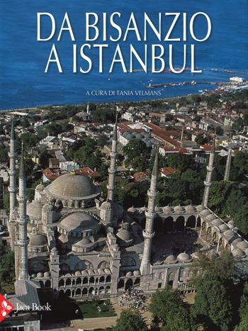 Da Bisanzio a Istanbul. Ediz. illustrata  - Libro Jaca Book 2015, Illustrati. Arte mondo | Libraccio.it