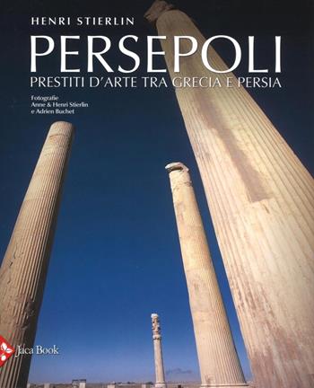 Persepoli. Prestiti d'arte tra Grecia e Persia - Henri Stierlin - Libro Jaca Book 2016 | Libraccio.it