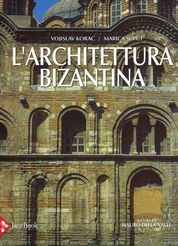 L' architettura bizantina. Ediz. illustrata - Vojislav Korac, Marica Suput - Libro Jaca Book 2016 | Libraccio.it