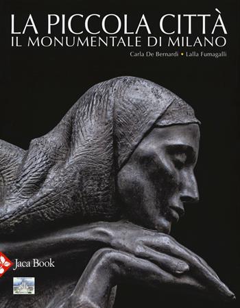 La piccola città. Il Monumentale di Milano. Ediz. a colori - Carla De Bernardi, Lalla Fumagalli - Libro Jaca Book 2017 | Libraccio.it