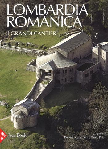Lombardia romanica. Ediz. a colori. Vol. 1: I grandi cantieri.  - Libro Jaca Book 2017, Patrimonio artistico italiano | Libraccio.it