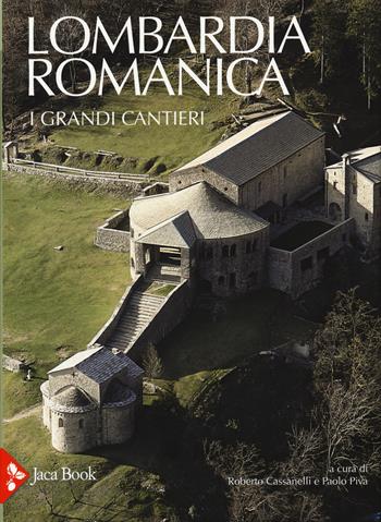 Lombardia romanica. Ediz. a colori. Vol. 1: I grandi cantieri  - Libro Jaca Book 2017, Patrimonio artistico italiano | Libraccio.it
