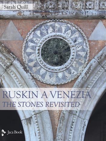 Ruskin a Venezia. The Stones rivisited. Ediz. a colori - Sarah Quill - Libro Jaca Book 2018, Illustrati. Arte mondo | Libraccio.it