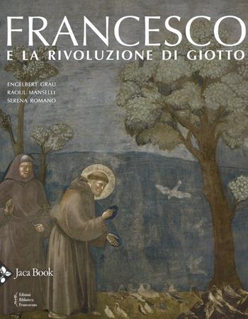 Francesco e la rivoluzione di Giotto. Ediz. a colori - Engelbert Grau, Raoul Manselli, Serena Romano - Libro Jaca Book 2018, Illustrati. Arte mondo | Libraccio.it
