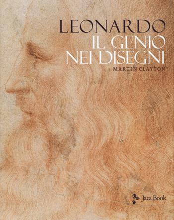 Leonardo. Il genio nei disegni. Ediz. a colori - Martin Clayton - Libro Jaca Book 2019, Illustrati. Arte mondo | Libraccio.it