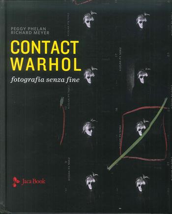 Contact Warhol. Fotografia senza fine. Ediz. illustrata - Peggy Phelan, Richard Meyer - Libro Jaca Book 2019, Illustrati. Arte mondo | Libraccio.it