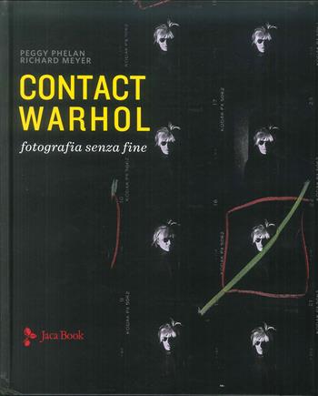 Contact Warhol. Fotografia senza fine. Ediz. a colori - Peggy Phelan, Richard Meyer - Libro Jaca Book 2019, Illustrati. Arte mondo | Libraccio.it
