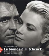 Le bionde di Hitchcock. L'invenzione di un'icona. 83 fotografie da 19 film. Ediz. a colori