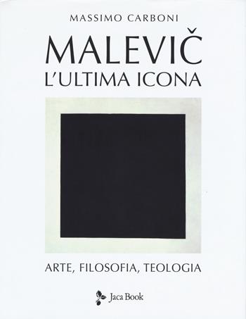 Malevic. L'ultima icona. Arte, filosofia, teologia. Ediz. illustrata - Massimo Carboni - Libro Jaca Book 2019, Illustrati. Arte mondo | Libraccio.it