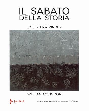 Il sabato della storia. Ediz. illustrata - Benedetto XVI (Joseph Ratzinger), William Congdon - Libro Jaca Book 2021, Illustrati. Arte mondo | Libraccio.it