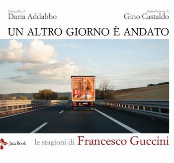 Un altro giorno è andato. Le stagioni di Francesco Guccini. Ediz. illustrata - Gino Castaldo, Gino Castaldo - Libro Jaca Book 2021 | Libraccio.it