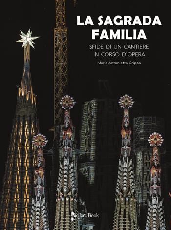 La Sagrada Familia. Sfide di un cantiere in corso d’opera. Ediz. illustrata - Maria Antonietta Crippa - Libro Jaca Book 2022, Illustrati. Arte mondo | Libraccio.it