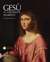 Gesù fu veramente bambino? Un processo all’arte cristiana. Ediz. illustrata