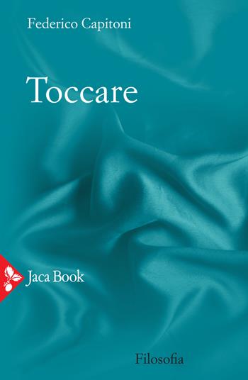 Toccare - Federico Capitoni - Libro Jaca Book 2020, Filosofia | Libraccio.it