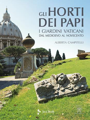 Gli horti dei papi. I giardini vaticani dal Medioevo al Novecento. Ediz. a colori - Alberta Campitelli - Libro Jaca Book 2021, Monumenta Vaticana Selecta | Libraccio.it